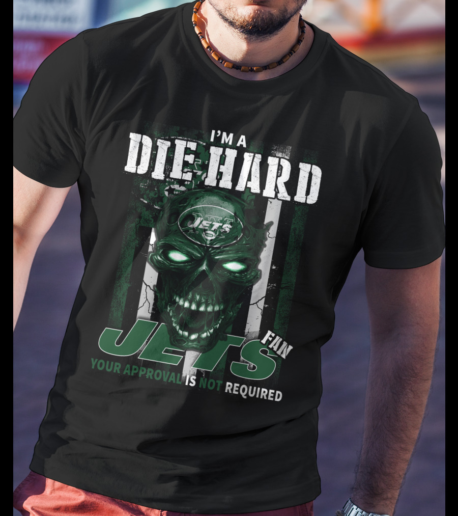 I'm A Die Hard Jets Fan Your Approval Is Not Required T-Shirt