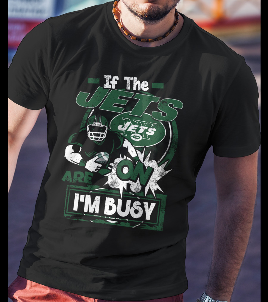 If The Jets Are On I'm Busy T-Shirt