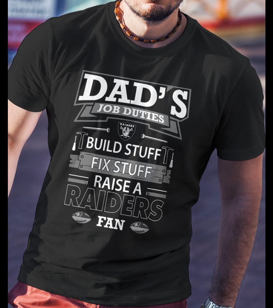 Dad's Job Duties Build Stuff Fix Stuff Raise A Raiders Fan T-Shirt