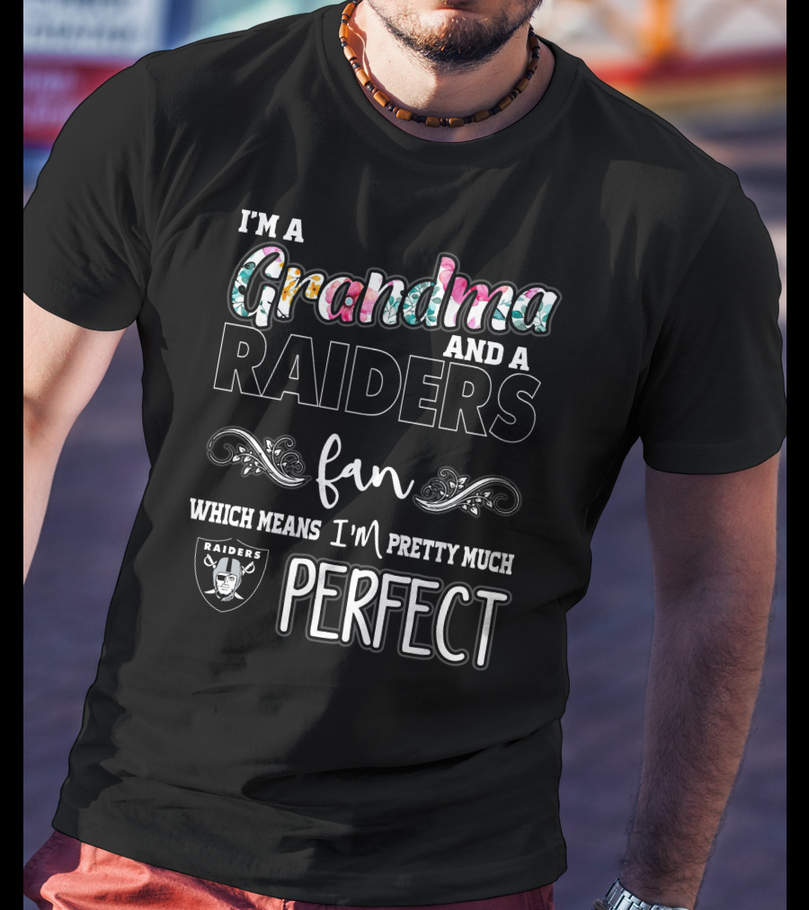 I'm A Grandma And A Raiders Fan Which Means I'm Pretty Much Perfect T-Shirt