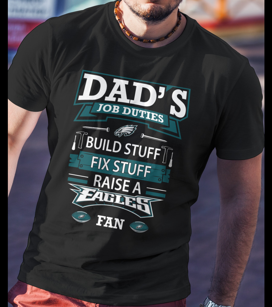 Dad's Job Duties Build Stuff Fix Stuff Raise A Eagles Fan T-Shirt