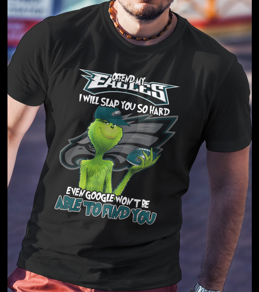 Grinch V2 Offend My Eagles I Will Slap You So Hard Even Google Won't Be Able To Find You Philadelphia Eagles T-Shirt
