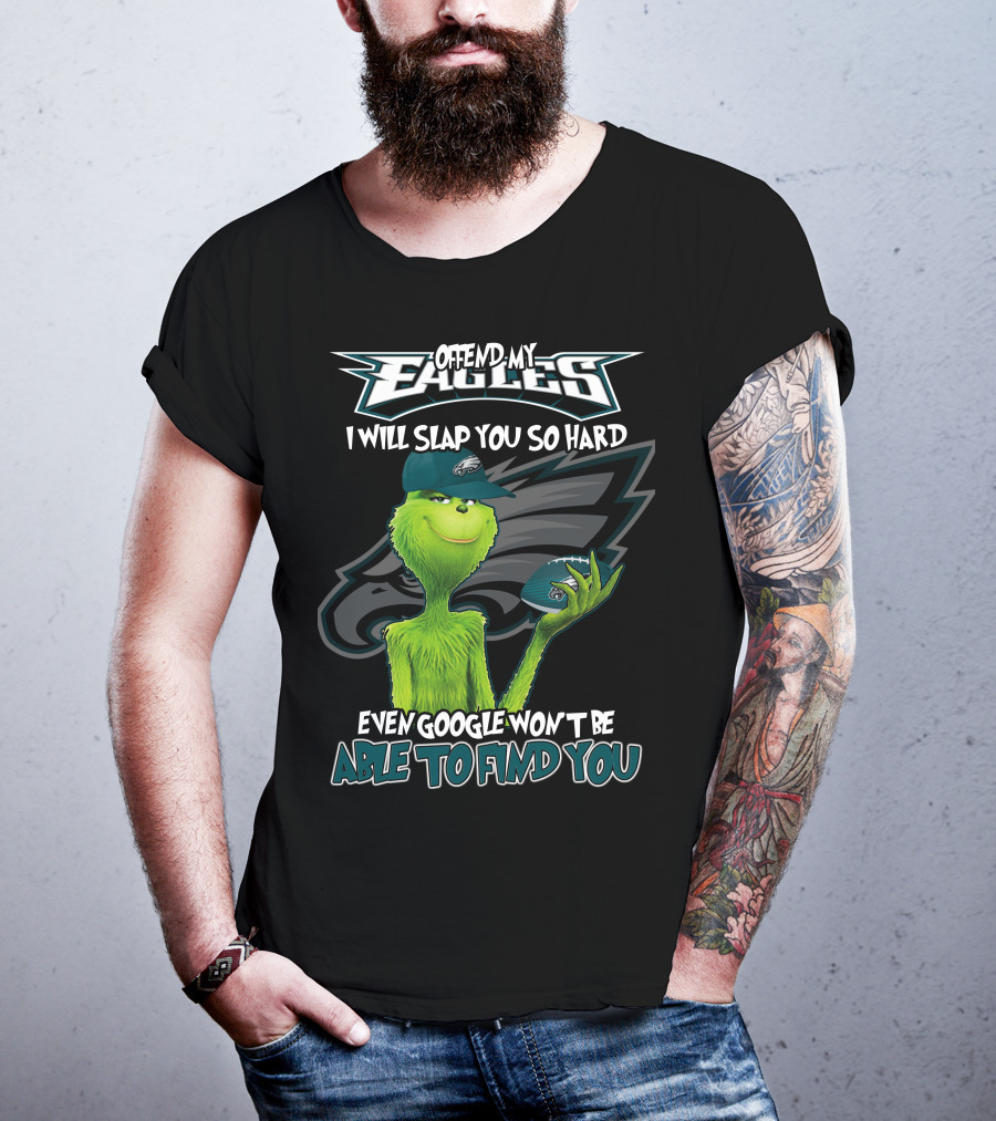 Grinch V2 Offend My Eagles I Will Slap You So Hard Even Google Won't Be Able To Find You Philadelphia Eagles T-Shirt