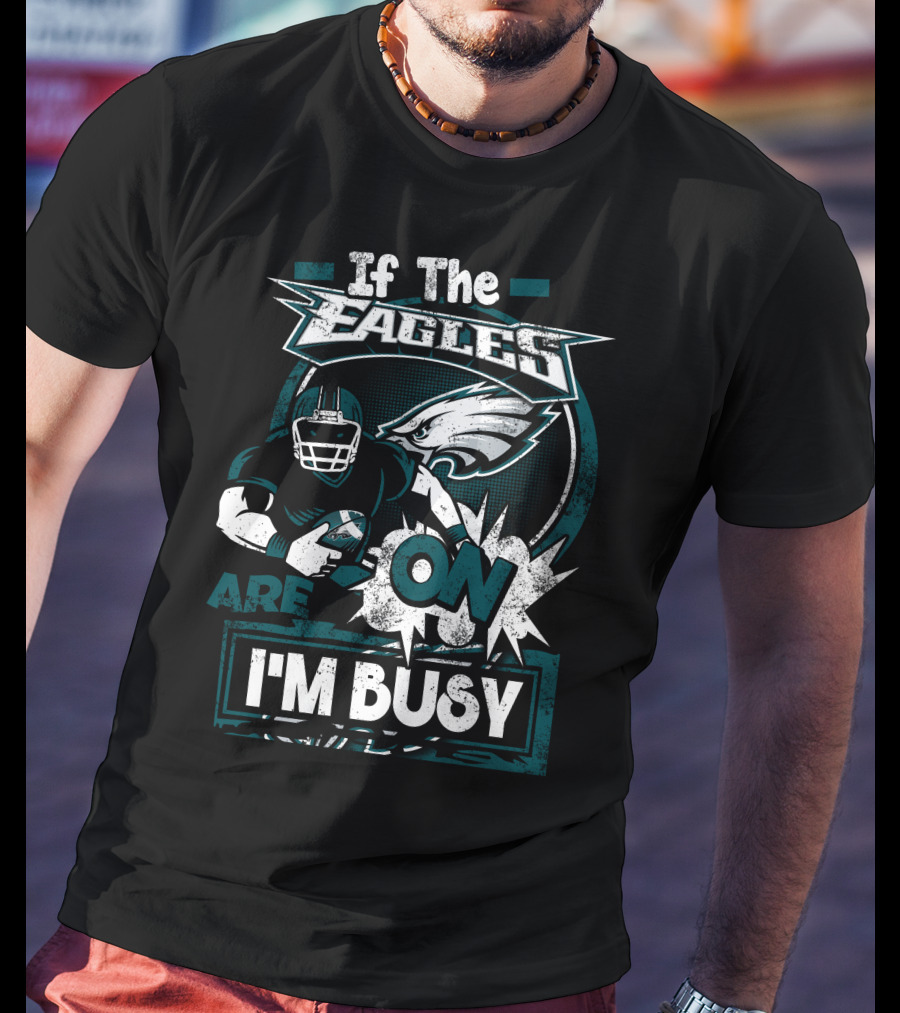 If The Eagles Are On I'm Busy T-Shirt