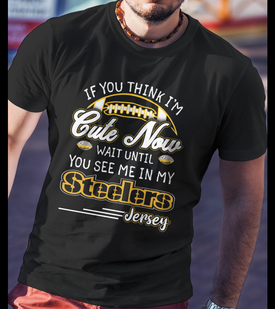 If You Think I'm Cute Now Wait Until You See ME IN My Steelers Jersey T-Shirt