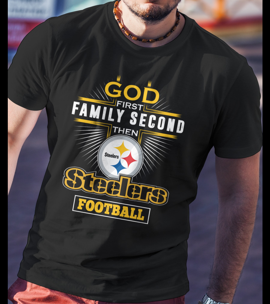 God First Family Second Then Steelers Football T-Shirt