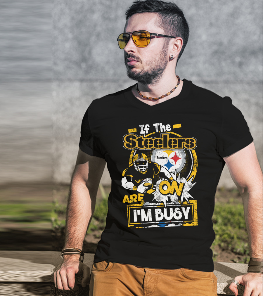 If The Steelers Are On I'm Busy T-Shirt