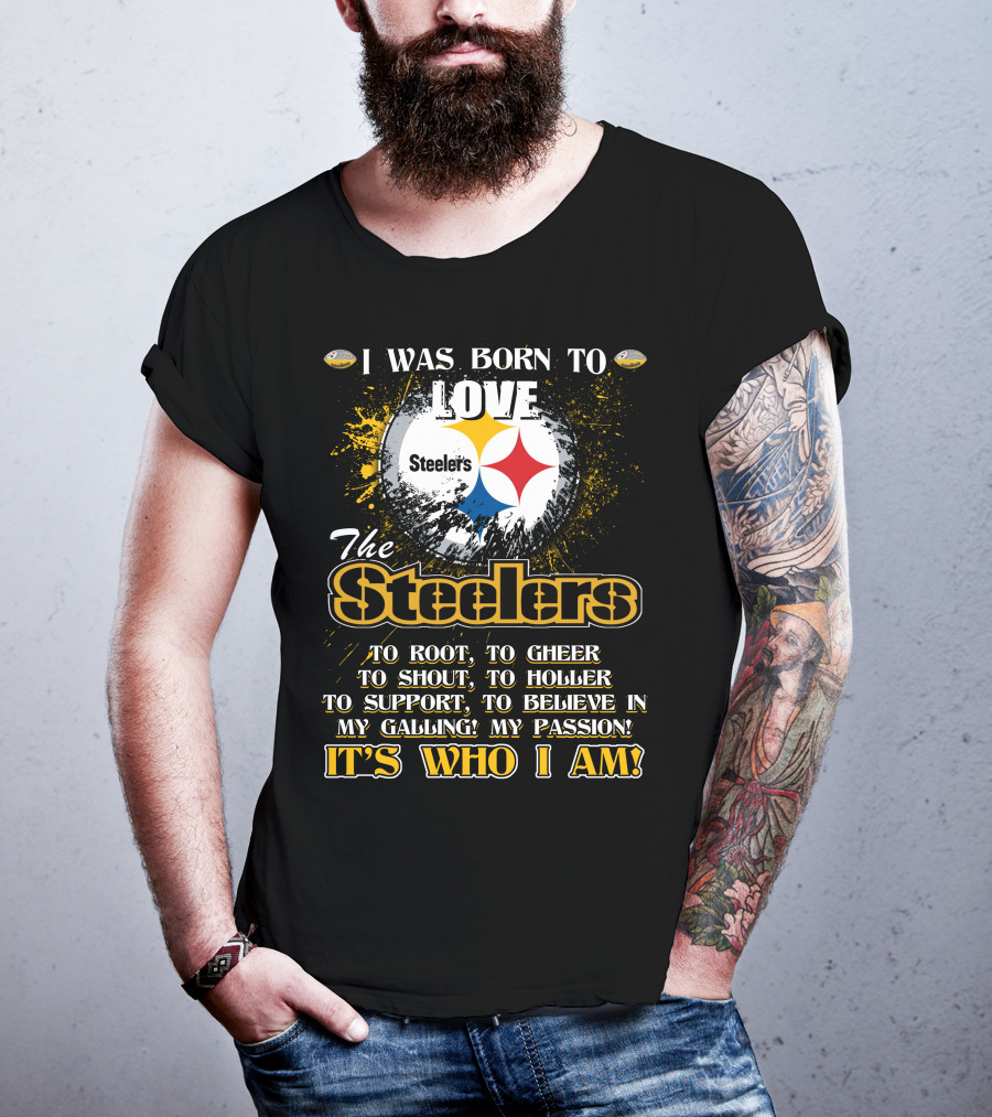 I Was Born To Love The Steelers It's Who I Am T-Shirt