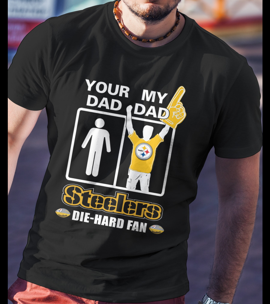 Your Dad My Dad Steelers Die-Hard Fan T-Shirt