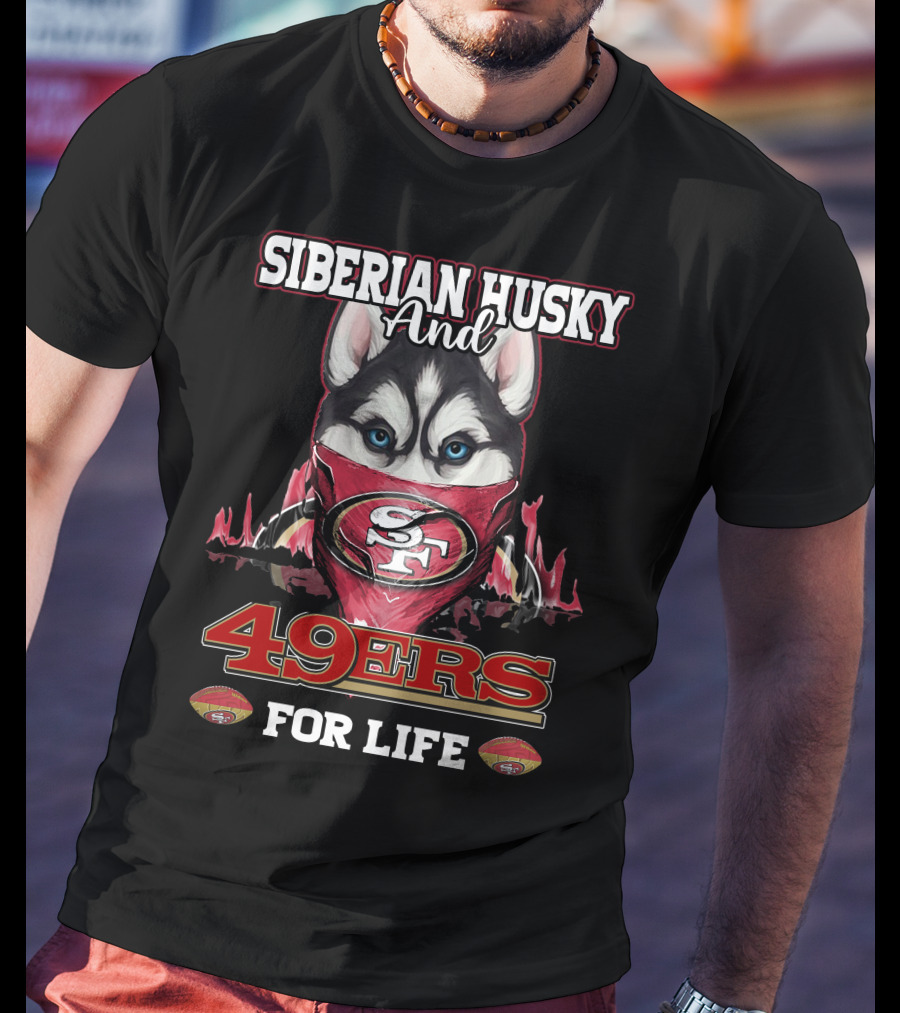 Siberian Husky And San Francisco 49ers 49ers For Life T-Shirt