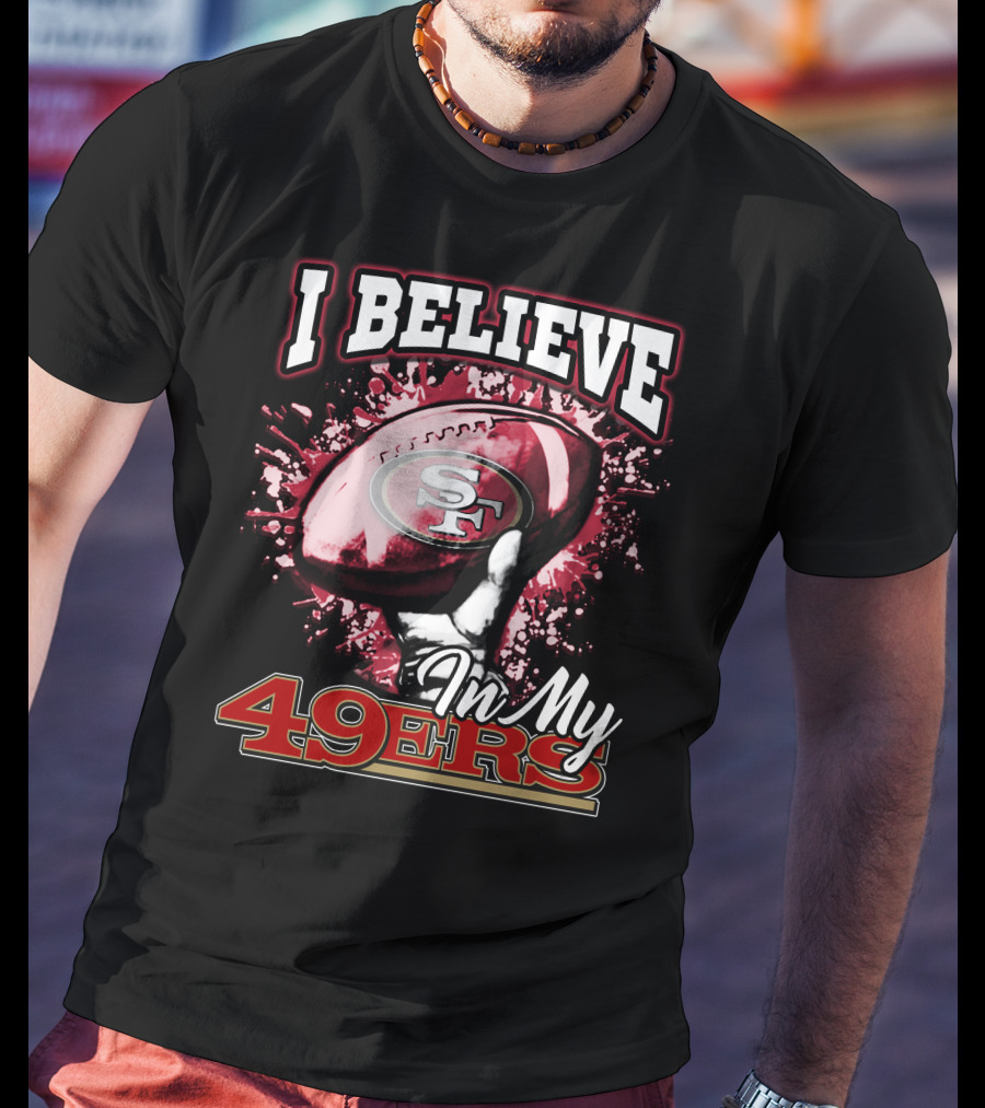 I Believe In My San Francisco 49ers Football T-Shirt