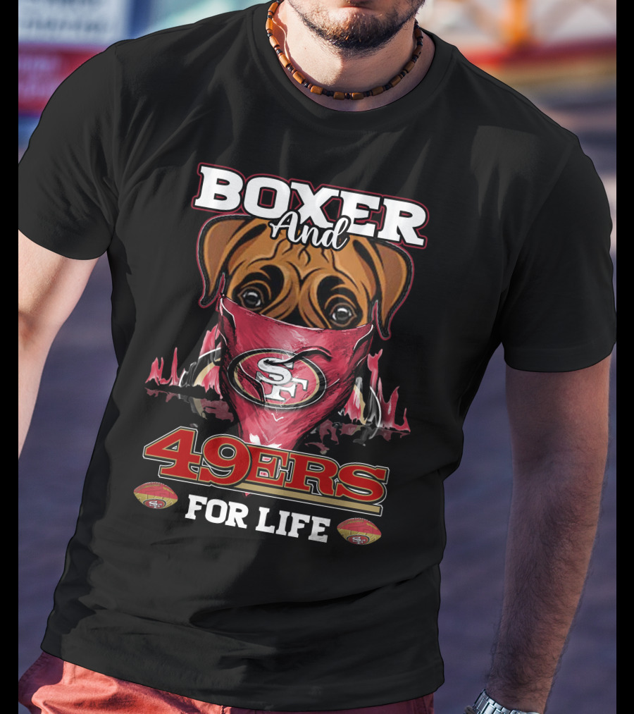 Boxer And 49ers For Life San Francisco Football Fan Loyalty T-Shirt