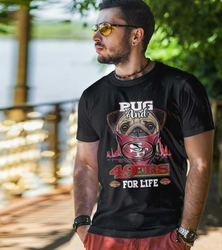 Pug And 49ers For Life San Francisco 49ers T-Shirt