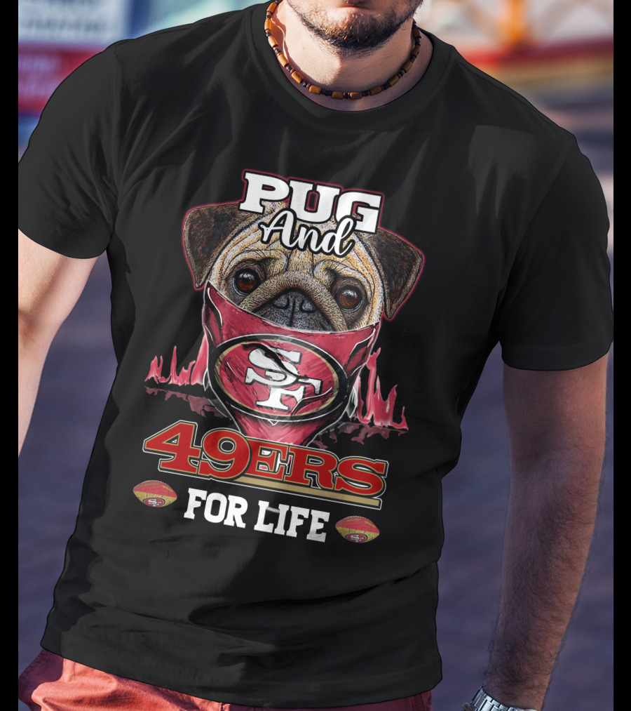 Pug And 49ers For Life San Francisco 49ers T-Shirt