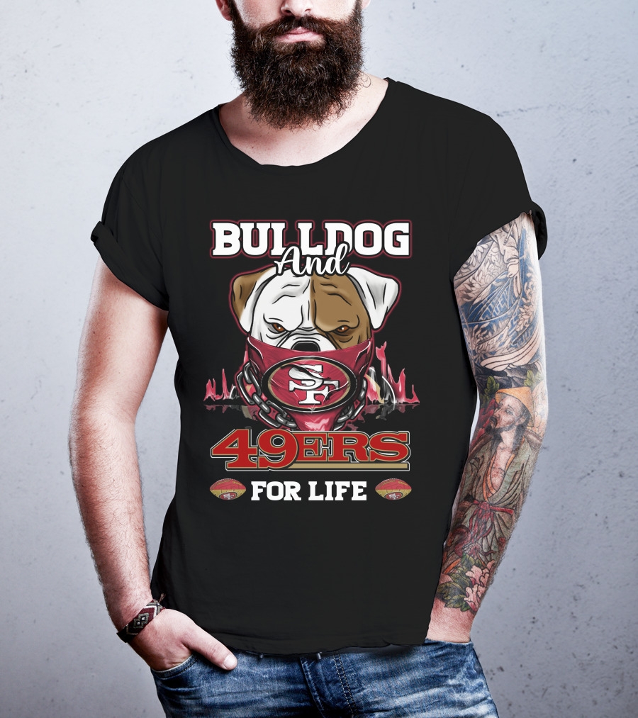Bulldog And 49ers For Life San Francisco T-Shirt