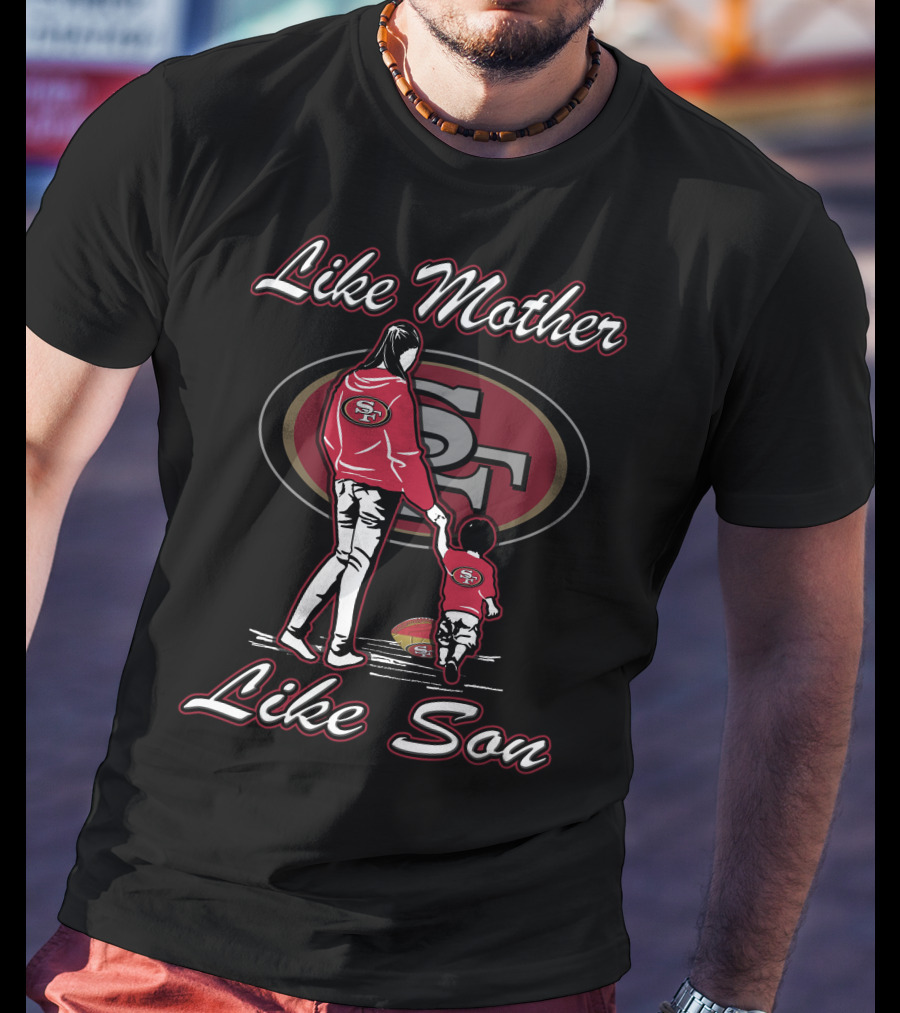 Like Mother Like Son San Francisco 49ers T-Shirt