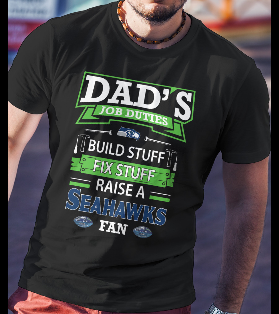 Dad's Job Duties Build Stuff Fix Stuff Raise A Seahawks Fan T-Shirt
