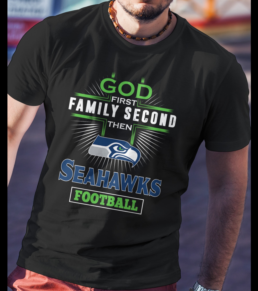 God First Family Second Then Seattle Seahawks Football T-Shirt
