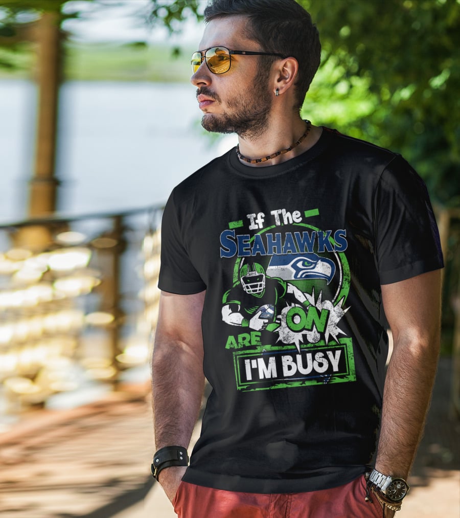 If The Seahawks Are On I'm Busy T-Shirt