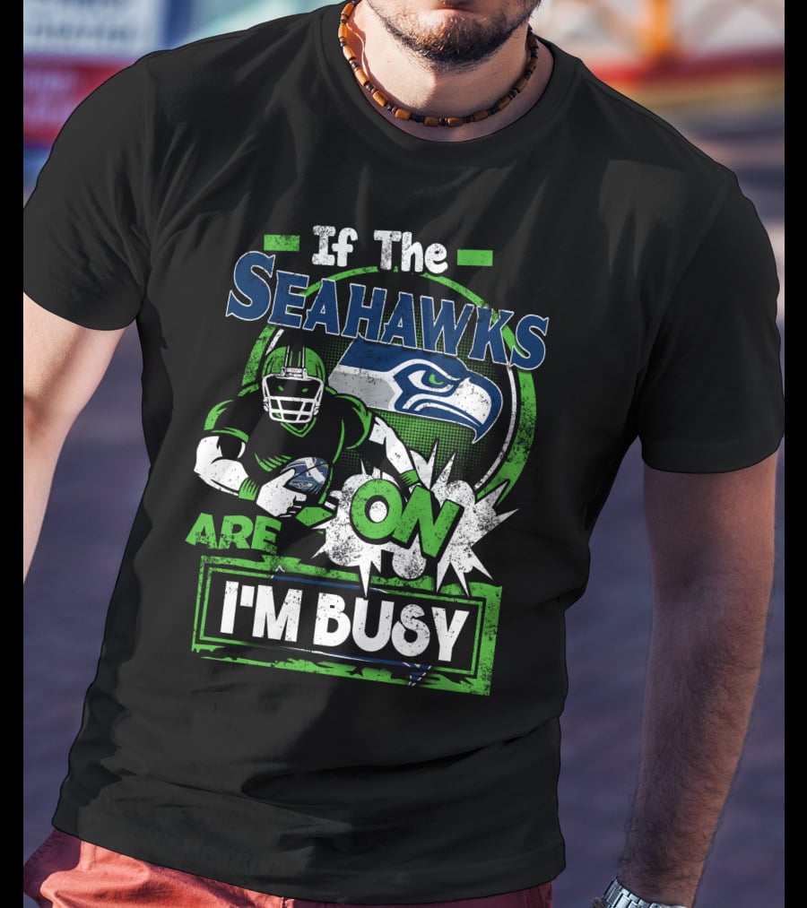 If The Seahawks Are On I'm Busy T-Shirt