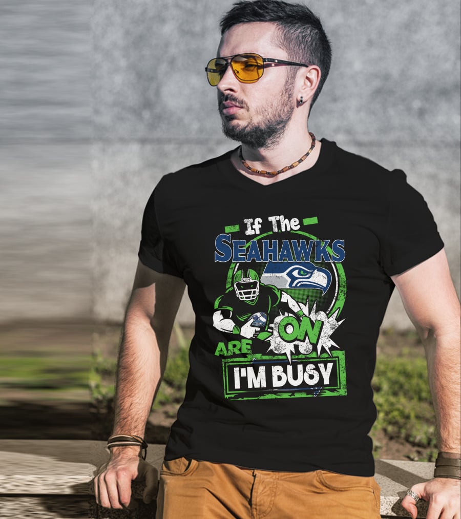 If The Seahawks Are On I'm Busy T-Shirt