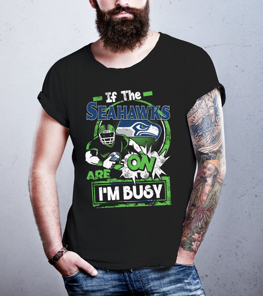 If The Seahawks Are On I'm Busy T-Shirt