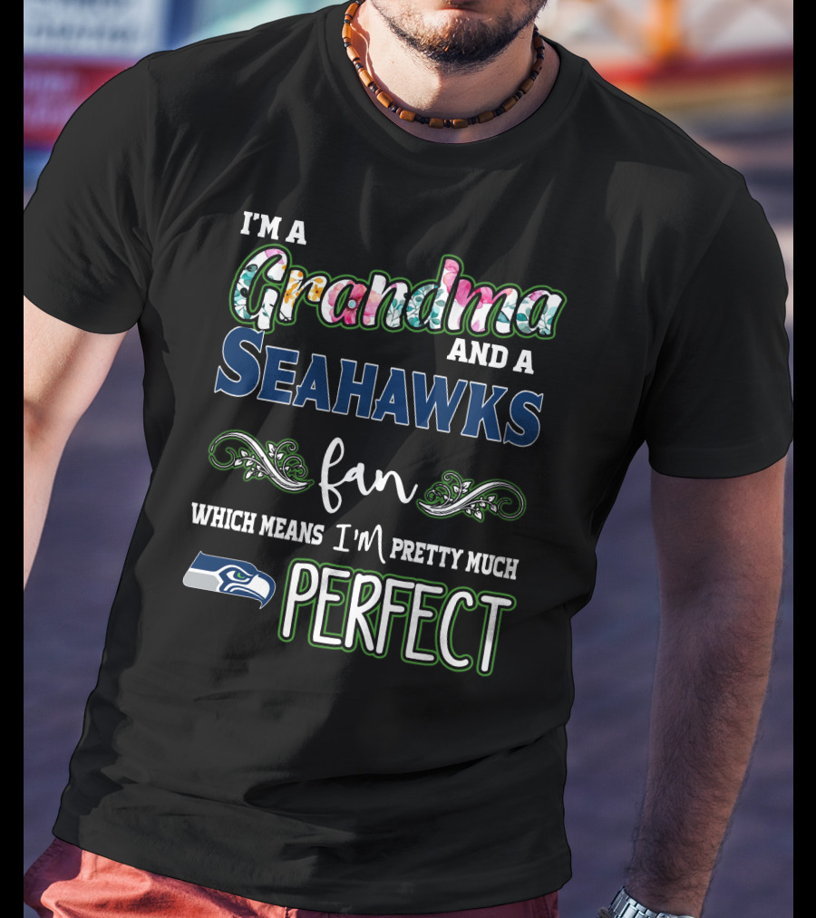 I'm A Grandma And A Seahawks Fan Which Means I'm Pretty Much Perfect T-Shirt