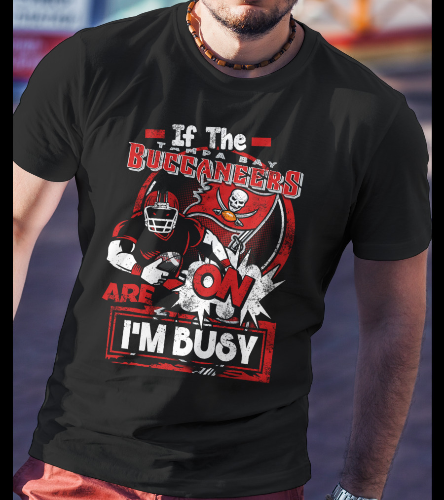 If The Tampa Bay Buccaneers Are On I'm Busy T-Shirt