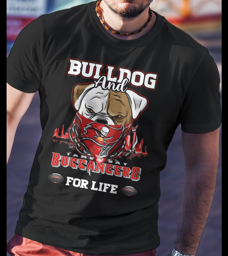 Bulldog And Tampa Bay Buccaneers For Life T-Shirt
