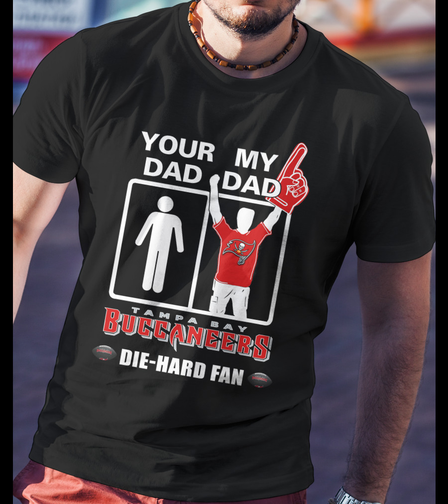 Your Dad My Dad Tampa Bay Buccaneers Die-Hard Fan T-Shirt