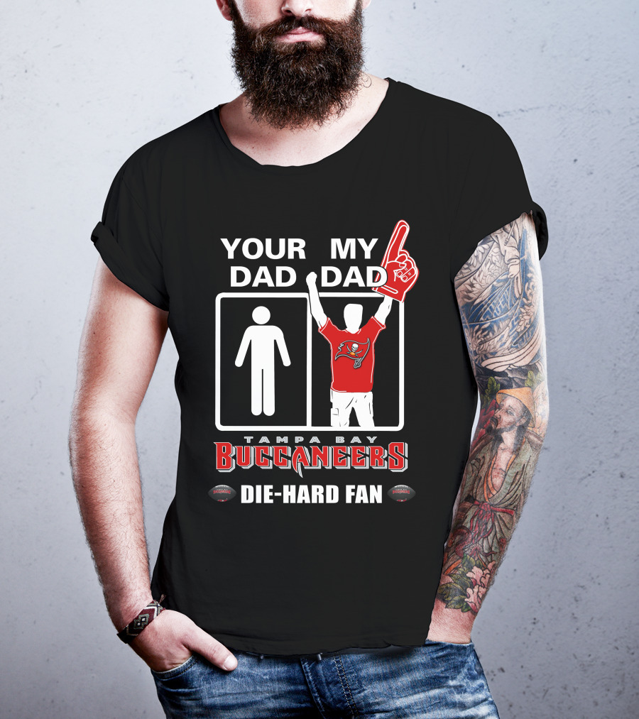 Your Dad My Dad Tampa Bay Buccaneers Die-Hard Fan T-Shirt