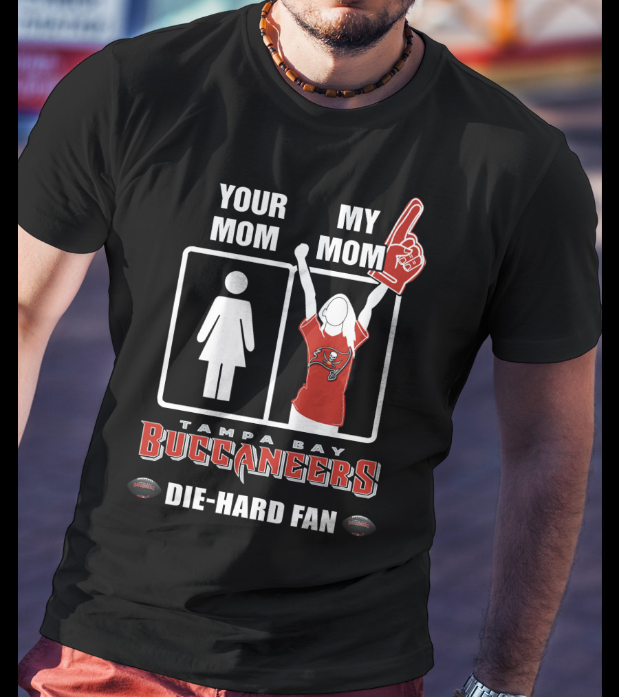 Your Mom My Mom Tampa Bay Buccaneers Die-Hard Fan T-Shirt