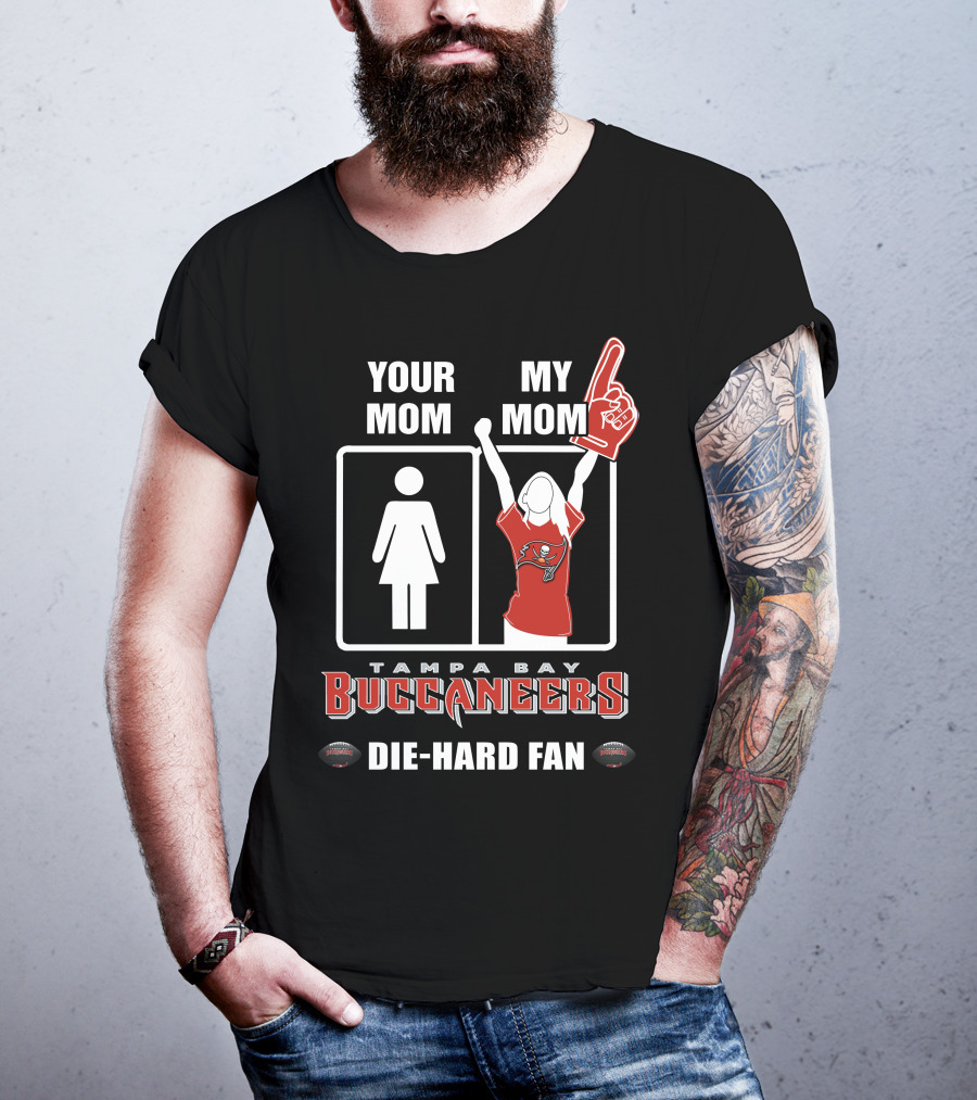 Your Mom My Mom Tampa Bay Buccaneers Die-Hard Fan T-Shirt