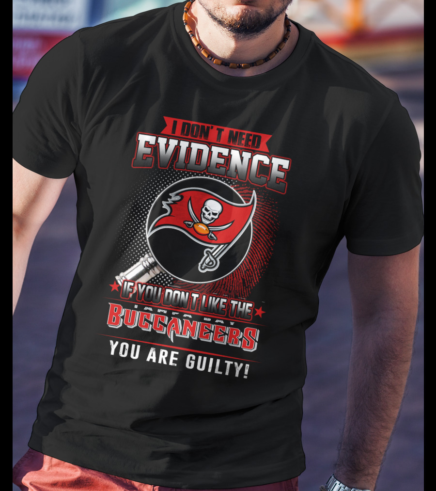 I Don't Need Evidence If You Don't Like The Tampa Bay Buccaneers You Are Guilty T-Shirt