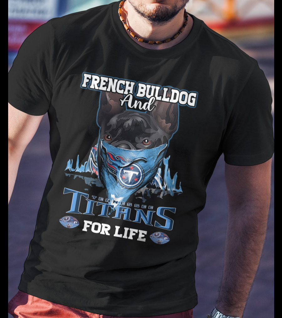 French Bulldog And Tennessee Titans For Life T-Shirt