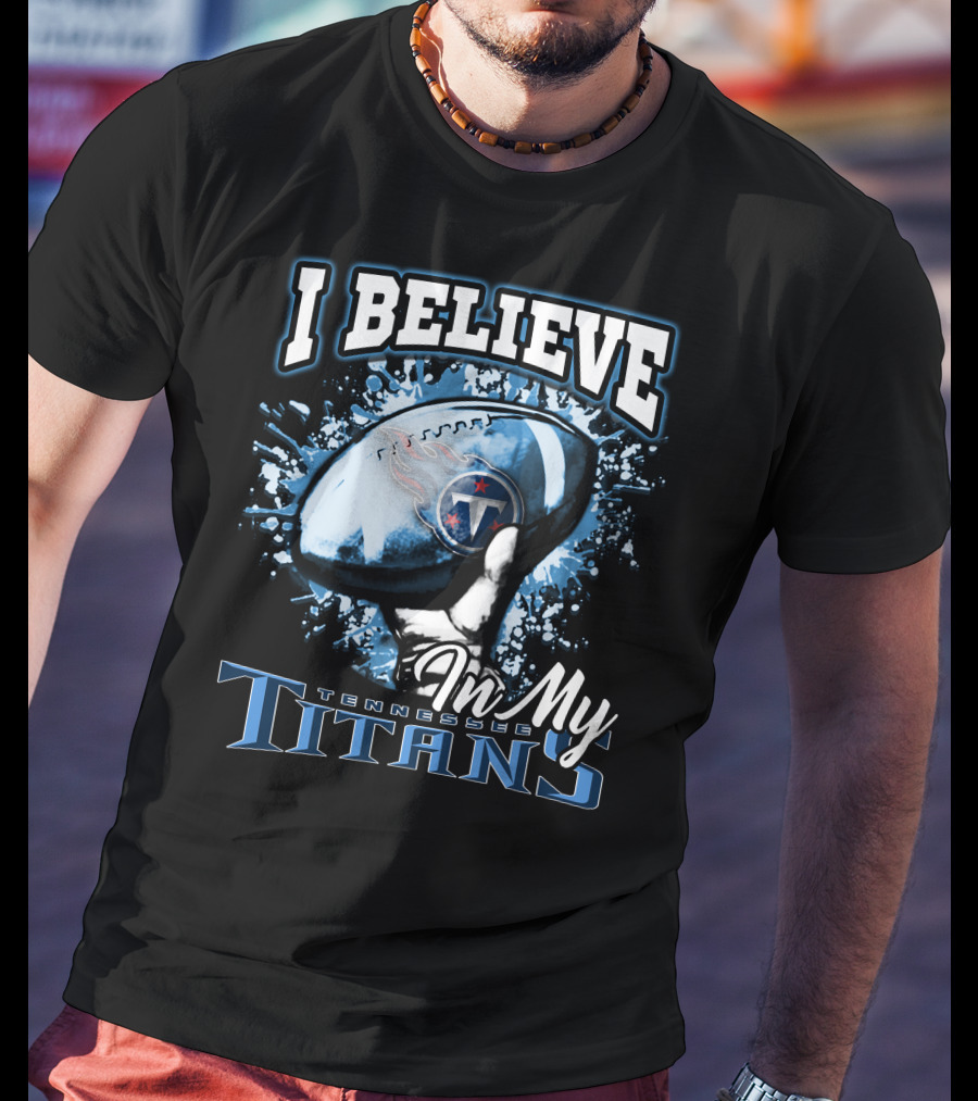 I Believe In My Tennessee Titans T-Shirt