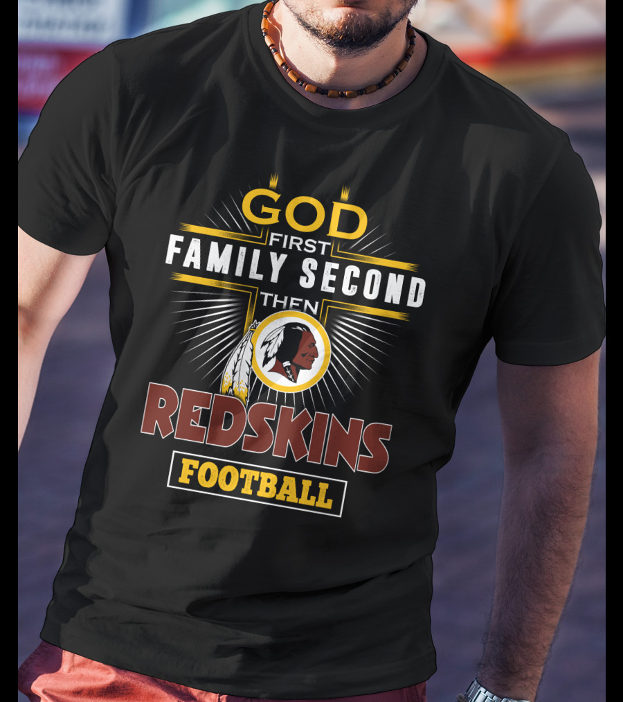 God First Family Second Then Redskins Football T-Shirt