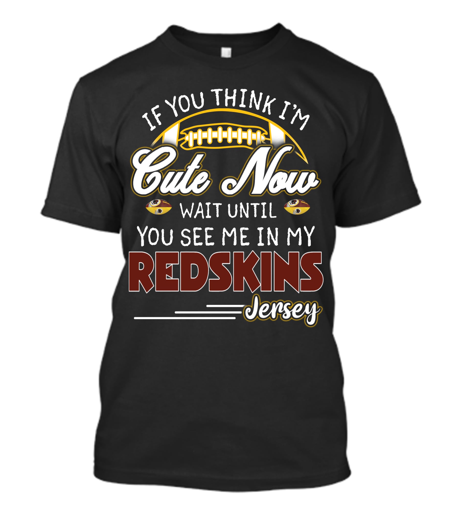 If You Think I'm Cute Now Wait Until You See Me In My Redskins Jersey T-Shirt