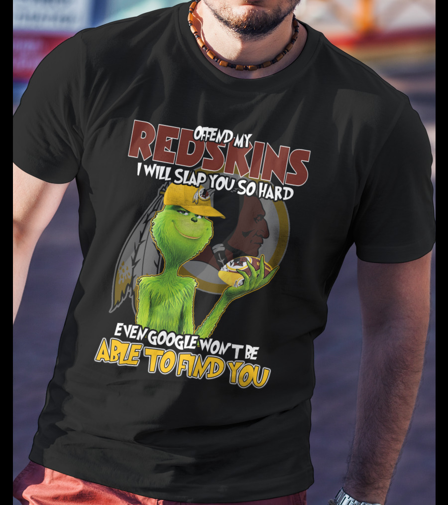Grinch V2 Offend My Redskins I Will Slap You So Hard Even Google Won't Be Able To Find You Washington Redskins T-Shirt