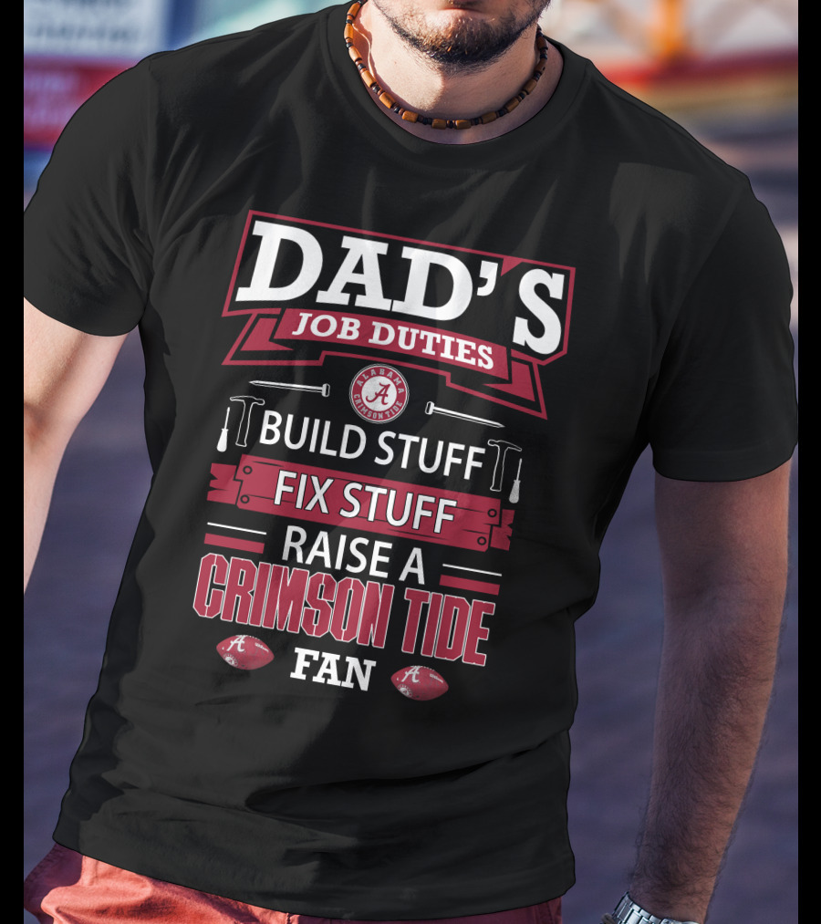 Dad's Job Duties Build Stuff Fix Stuff Raise A Crimson Tide Fan T-Shirt