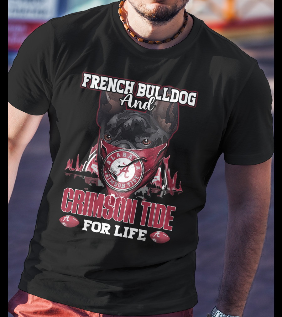 French Bulldog And Alabama Crimson Tide For Life T-Shirt