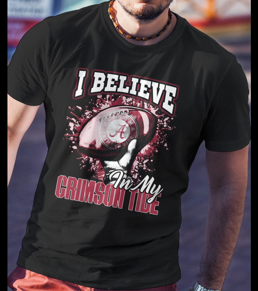 I Believe In My Alabama Crimson Tide T-Shirt