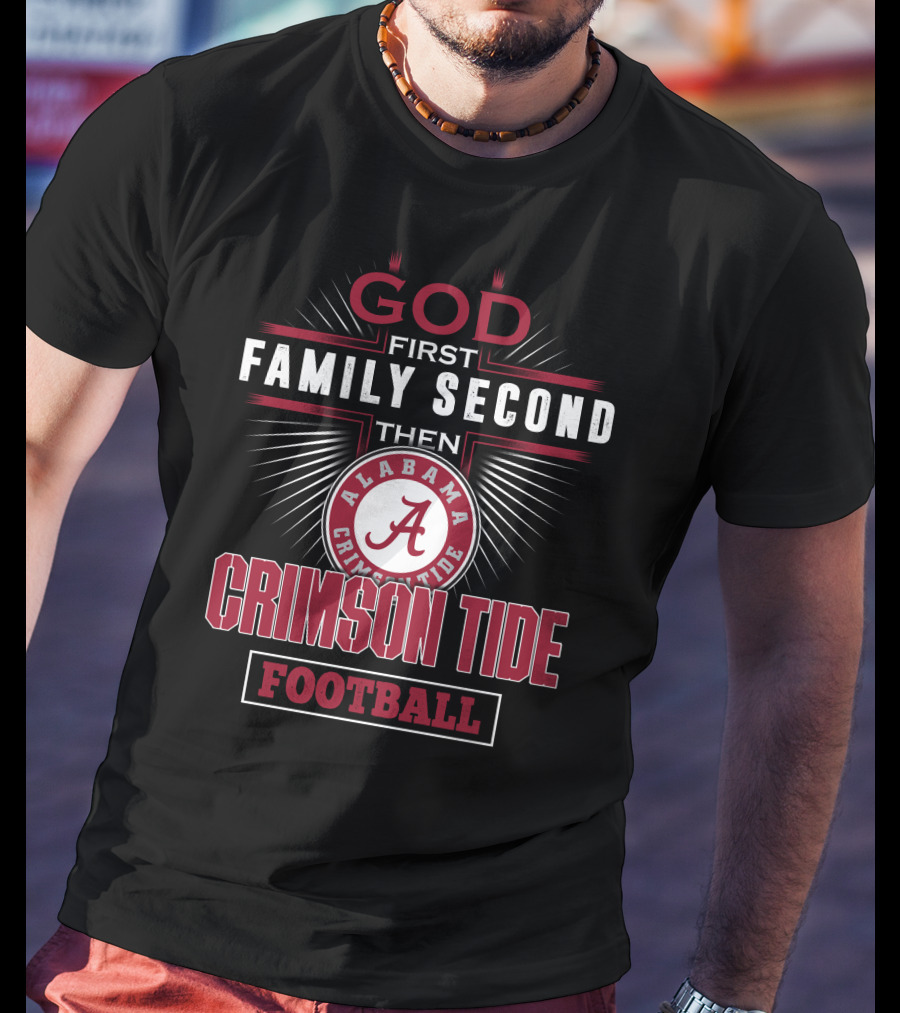God First Family Second Then Alabama Crimson Tide Football T-Shirt