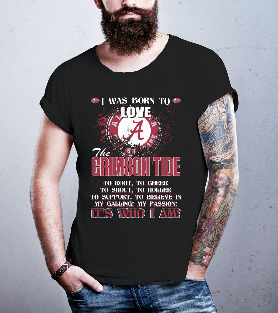 I Was Born To Love The Alabama Crimson Tide It's Who I Am T-Shirt