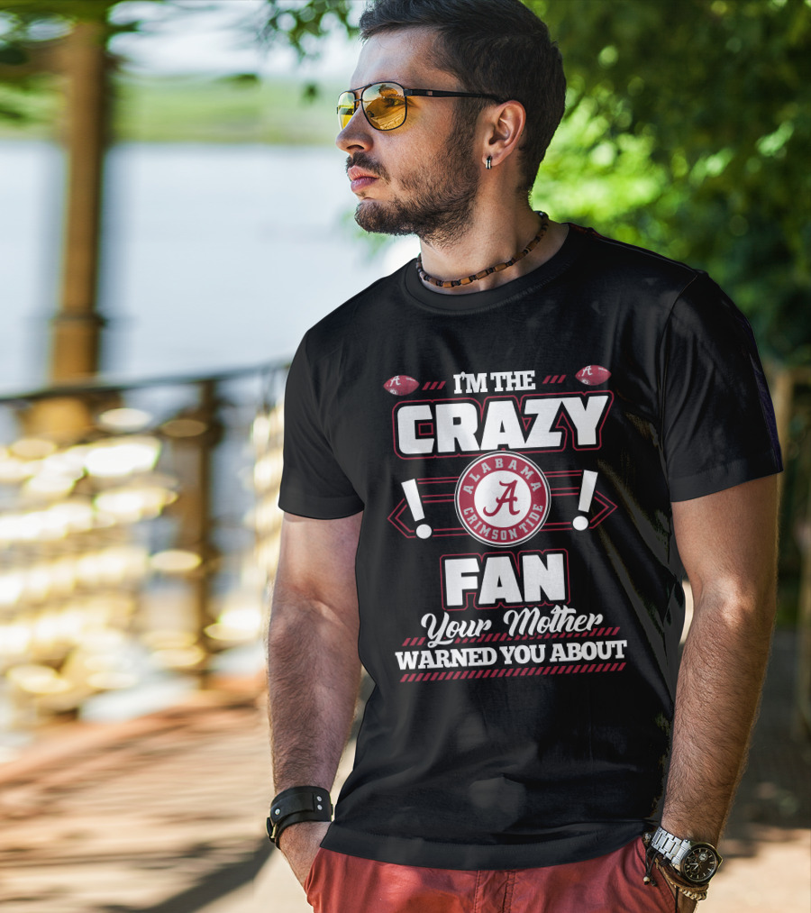 I'm The Crazy Fan Your Mother Warned You About Alabama Crimson Tide T-Shirt