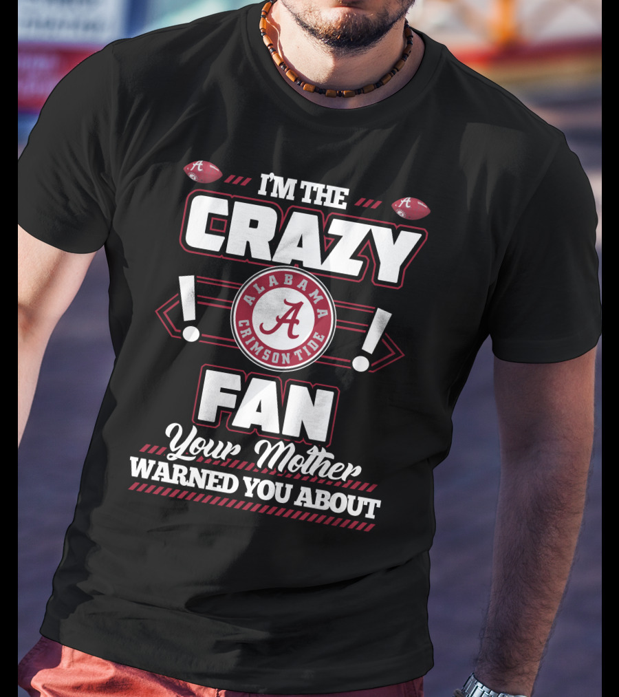 I'm The Crazy Fan Your Mother Warned You About Alabama Crimson Tide T-Shirt