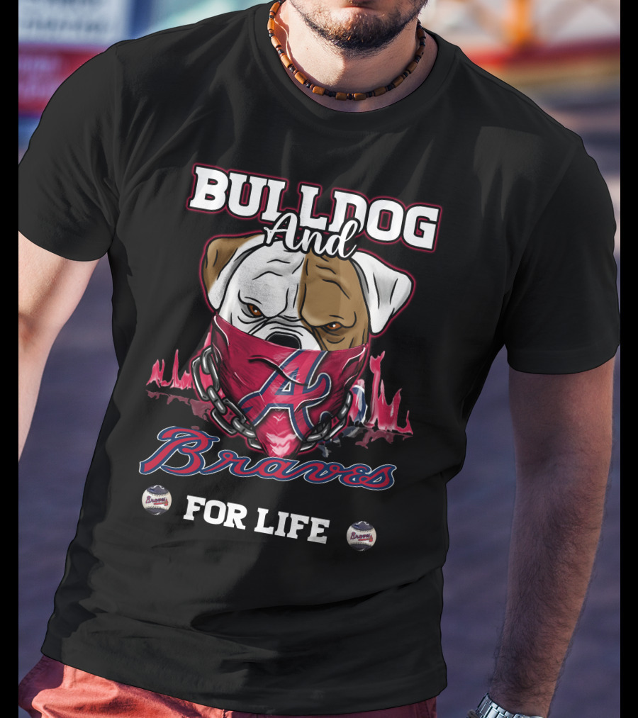 Bulldog And Braves For Life Atlanta Braves T-Shirt
