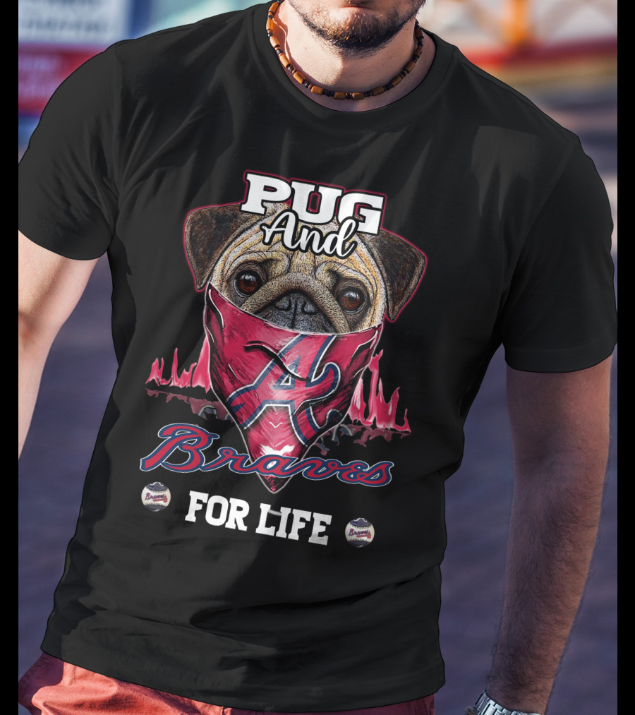Pug And Braves For Life T-Shirt