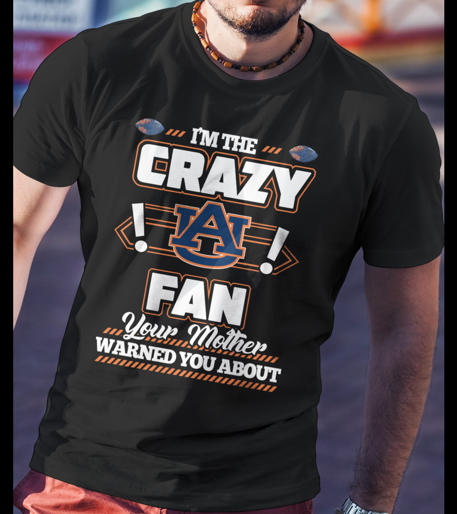 I'm The Crazy Auburn Fan Your Mother Warned You About T-Shirt