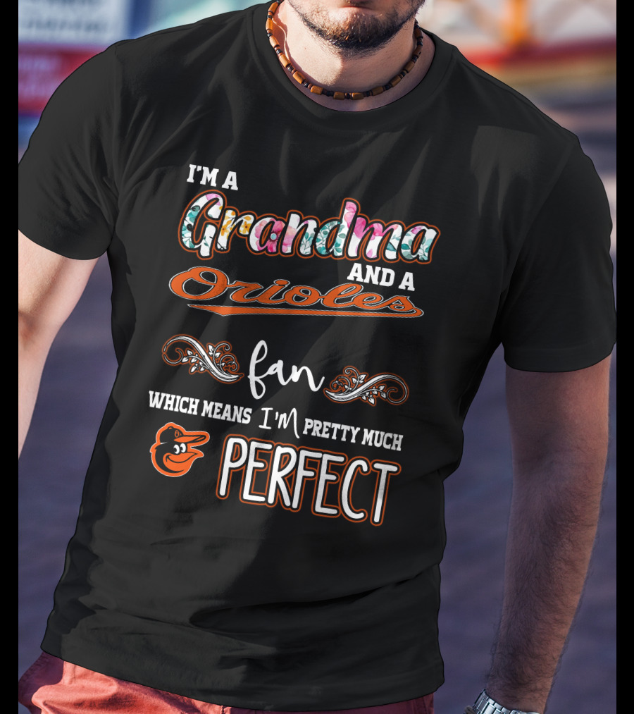 I'm A Grandma And A Orioles Fan Which Means I'm Pretty Much Perfect T-Shirt